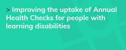 Improving the uptake of Annual Health Checks for people with learning disabilities
