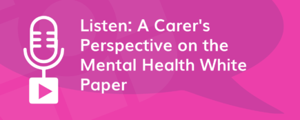Podcast: A Carer's Perspective on the Mental Health White Paper