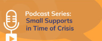 Podcast Series: Small Supports in Time of Crisis