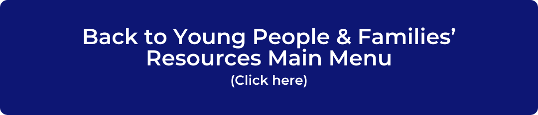 Back to Young People & Families’ Resources Main Menu