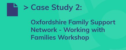 Case Study 2: Oxfordshire Family Support Network - Working with Families workshop
