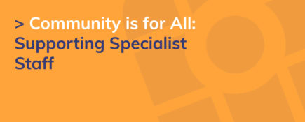 Community is for All: Supporting Specialist Staff