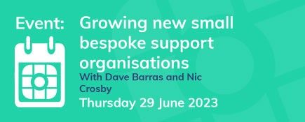 Growing new small bespoke support organisations