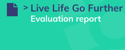 Live Life Go Further Project - Evaluation report