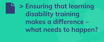 Ensuring that learning disability training makes a difference – what needs to happen?